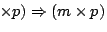 $\!\times p)\Rightarrow(m\times p)$