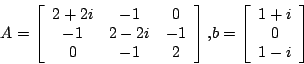 \begin{displaymath}
A=
\left[
\begin{array}{ccc}
2+2i &-1& 0\\
-1 &2-2i& -1...
... }
b=\left[\begin{array}{c} 1+i  0  1-i \end{array}\right]
\end{displaymath}