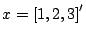 $x=\left[1,2,3\right]'$